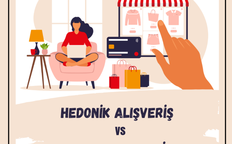  Hedonik Alışveriş vs Faydacı Alışveriş
